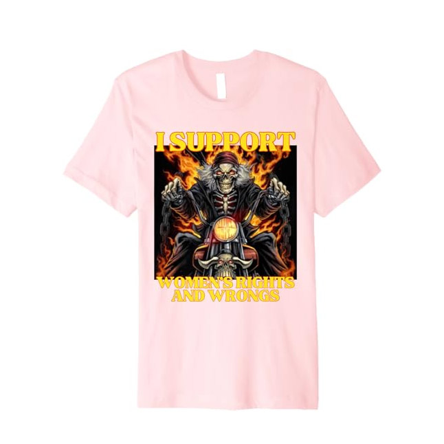 I Support Women's Rights And Wrongs Funny Hard Skeleton Meme T-shirt I Support Women's Rights And Wrongs Funny Hard Skeleton Meme T-shirt
