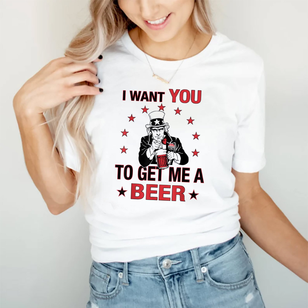 I Want You To Get Me A Beer Funny Uncle Sam 4th Of July T-shirts I Want You To Get Me A Beer Funny Uncle Sam 4th Of July T-shirts
