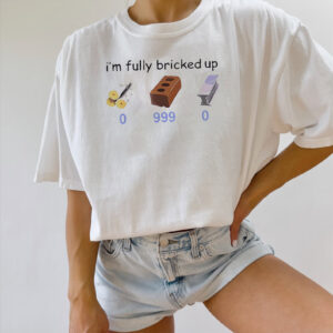 I’m Fully Bricked Up 999 Bricks Funny Gamer Meme T-shirt I’m Fully Bricked Up 999 Bricks Funny Gamer Meme T-shirt