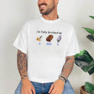 I’m Fully Bricked Up 999 Bricks Funny Gamer Meme T shirt 3