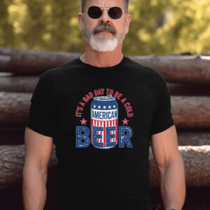 It's A Bad Day To Be A Cold Beer 4th july greetings T shirt 3