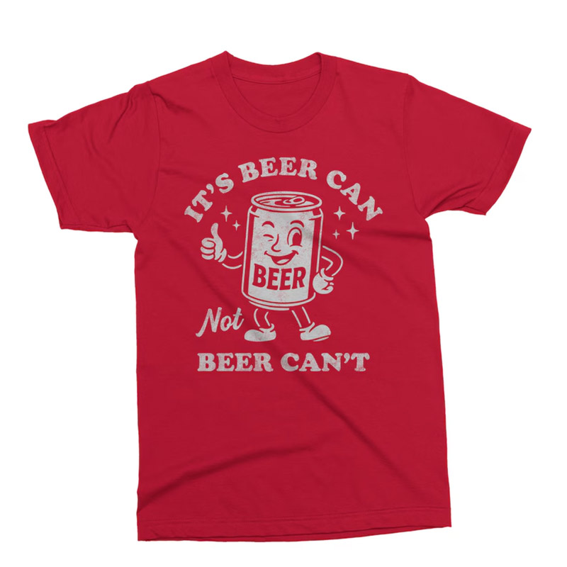 It's Beer Can Not Beer Can't Funny Beer T-shirt It's Beer Can Not Beer Can't Funny Beer T-shirt