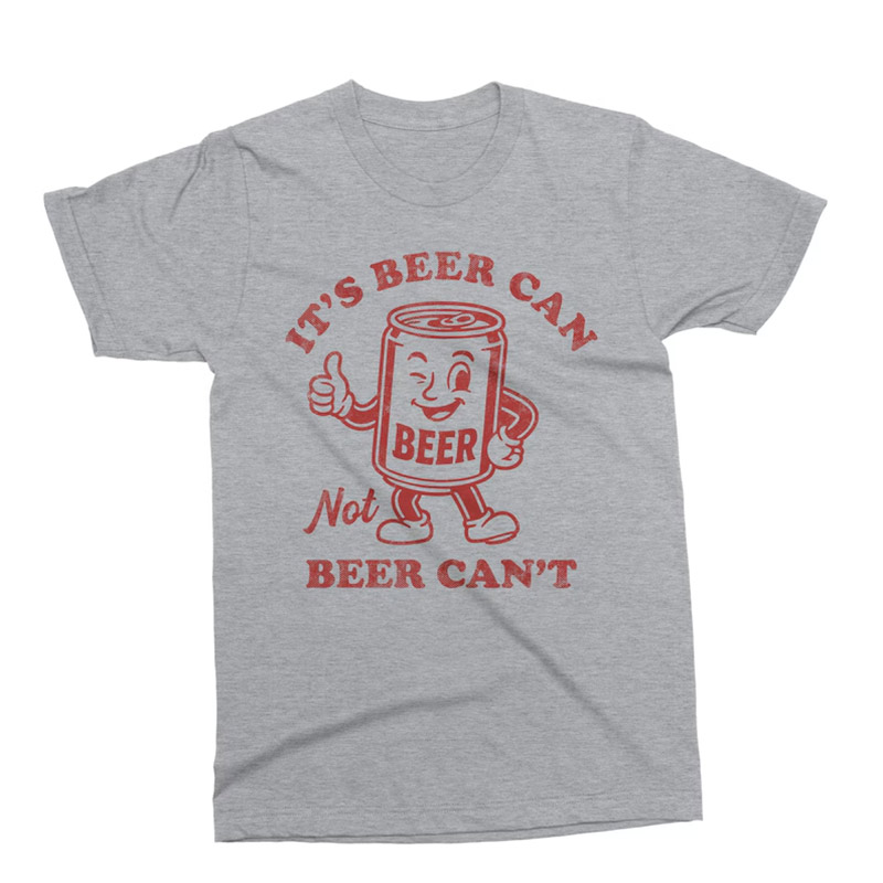 It's Beer Can Not Beer Can't Funny Beer T-shirt It's Beer Can Not Beer Can't Funny Beer T-shirt