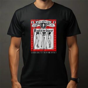 King Of Rears Buttwiser Beer Funny budweiser shirt 1