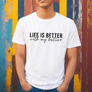 Life Is Better With My Besties Happy BFF Day Shirt Life Is Better With My Besties Happy BFF Day Shirt