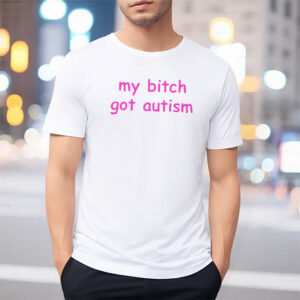 My Bitch Got Autism Funny Adult Quotes Tee 2