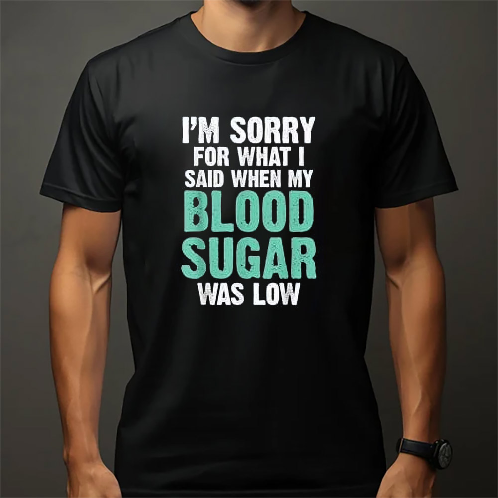 My Blood Sugar Was Low Type 1 Diabetes T-shirt My Blood Sugar Was Low Type 1 Diabetes T-shirt