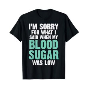 My Blood Sugar Was Low Type 1 Diabetes T shirt 3