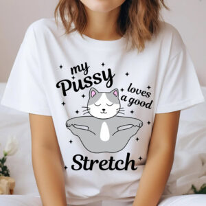 My Pussy Loves A Good Stretch Humor Adult Cat Meme Comfort Colors T-shirt My Pussy Loves A Good Stretch Humor Adult Cat Meme Comfort Colors T-shirt