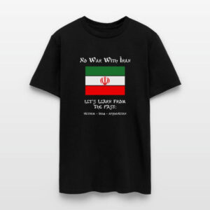 No War With Iran, Let's Learn From The Past T shirt 3