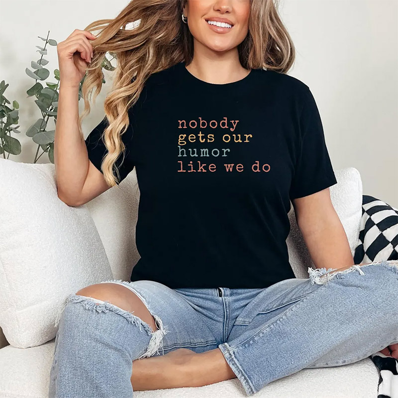 Nobody Gets Our Humor Like We Do Happy Best Friend Day Tee Nobody Gets Our Humor Like We Do Happy Best Friend Day Tee