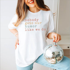 Nobody Get Our Humor Like We Do Happy Best Friend Day Tee 2