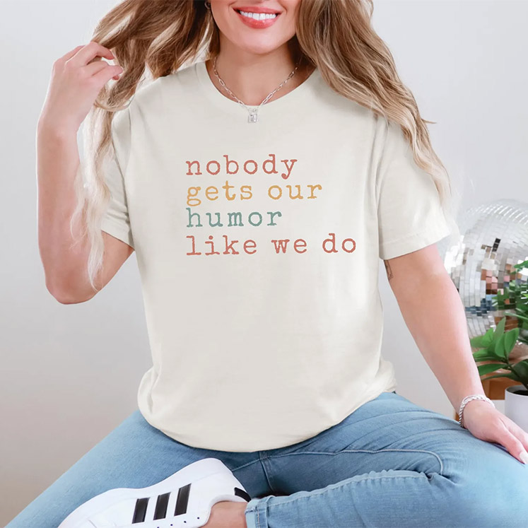 Nobody Gets Our Humor Like We Do Happy Best Friend Day Tee Nobody Gets Our Humor Like We Do Happy Best Friend Day Tee
