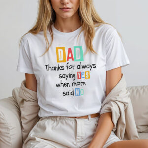 Thanks For Always Saying YES When Mom Said NO Funny Dad T-shirt Thanks For Always Saying YES When Mom Said NO Funny Dad T-shirt
