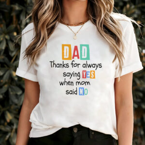 Thanks For Always Saying YES When Mom Said NO funny dad t shirt 2