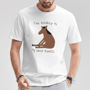 This Actually Is My First Redeo Funny Horse Meme T shirt 3