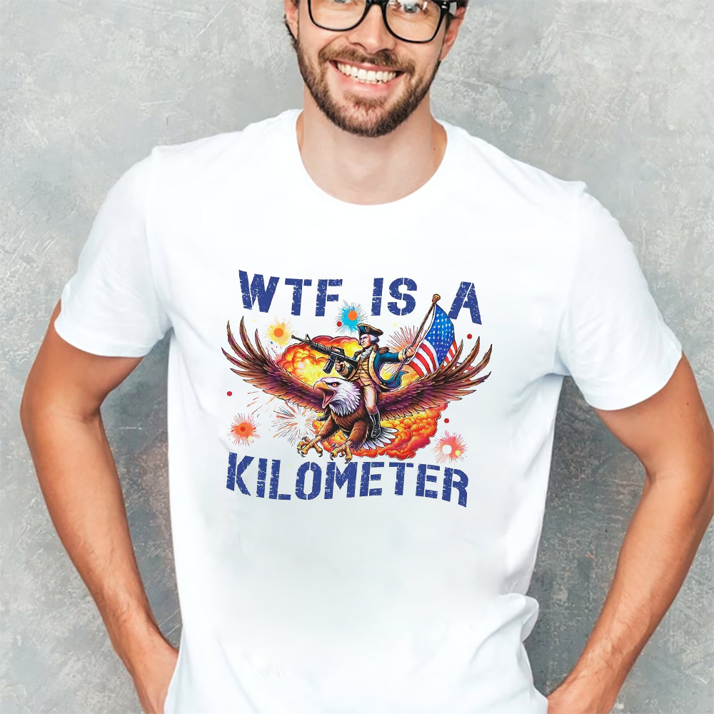 WTF Is A Kilometer Funny 4th Of July Meme T-shirt WTF Is A Kilometer Funny 4th Of July Meme T-shirt