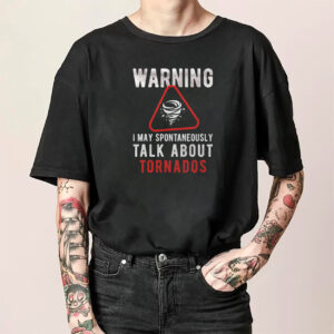 Warning I May Spontaneously Talk About Tornados T-shirt