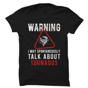Warning I May Spontaneously Talk About Tornados T shirt 3