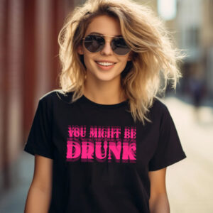 You Might Be Drunk Humor Illusion Joke T-shirt You Might Be Drunk Humor Illusion Joke T-shirt