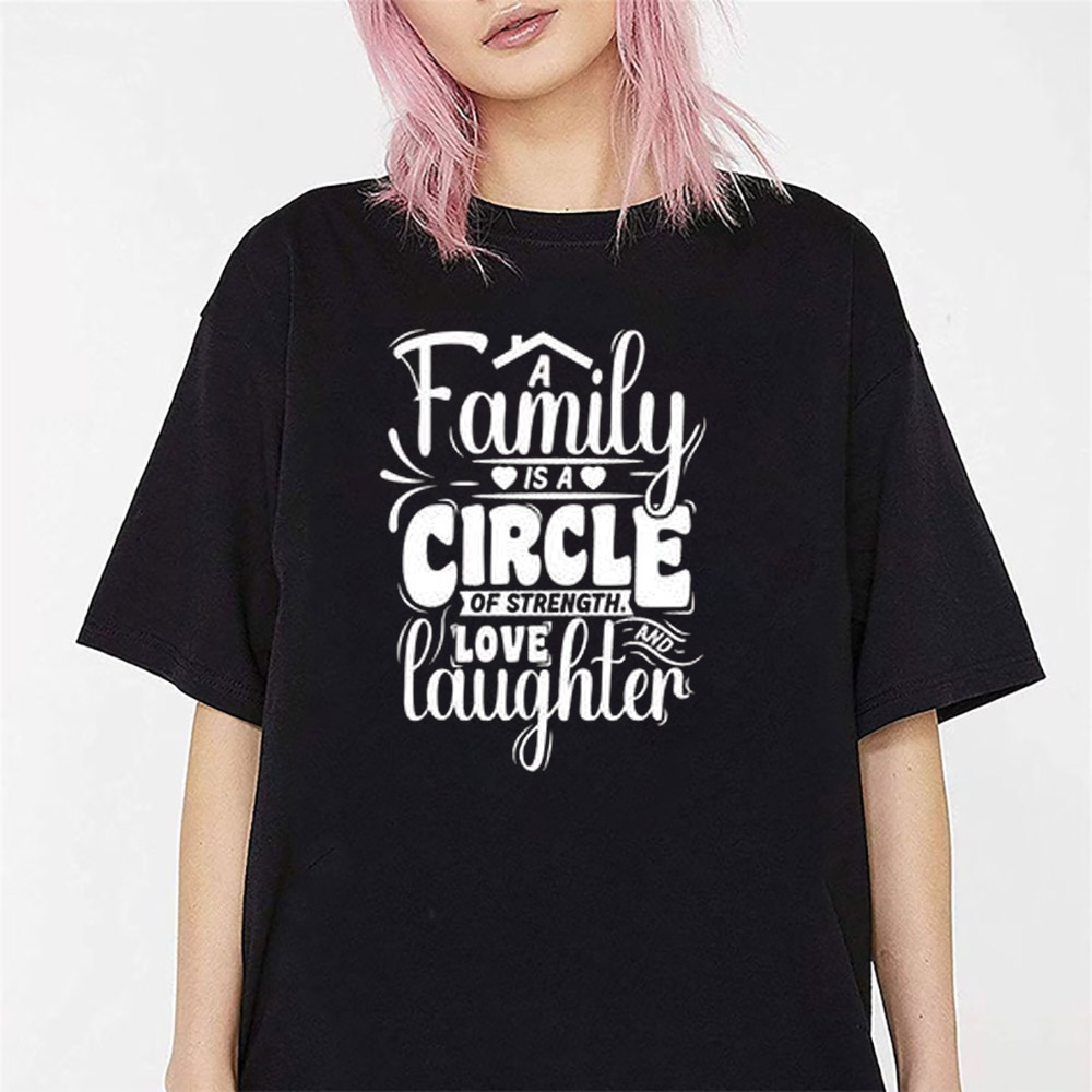 A Family Is A Circle Of Strength Love Laughter Family Day Shirt A Family Is A Circle Of Strength Love Laughter Family Day Shirt