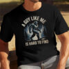 A Guy Like Me Is Hard To Find Funny Bigfoot T-shirt