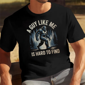 A Guy Like Me Is Hard To Find Funny Bigfoot T shirt 2