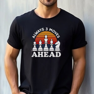 Always 3 Moves Ahead Chess Lover T shirt 1