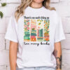 Book Lover There’s No Such Thing As Too Many Books T-shirt
