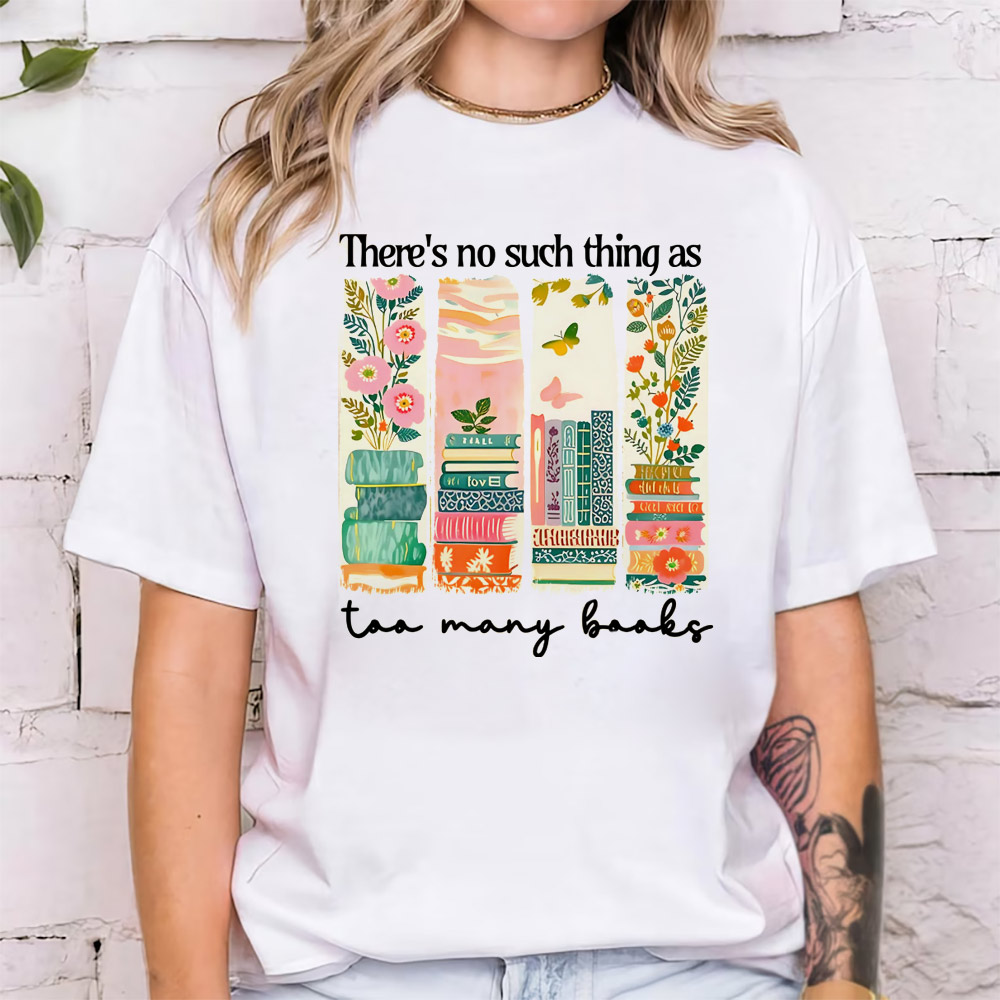 Book Lover There's No Such Thing As Too Many Books T-shirt Book Lover There's No Such Thing As Too Many Books T-shirt