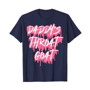 Daddy's Throat Goat Adult Humor Daddy Girl T shirt 1