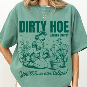 Dirty Hoe, You’ll Love Our Tulips Comfort Colors T-shirt