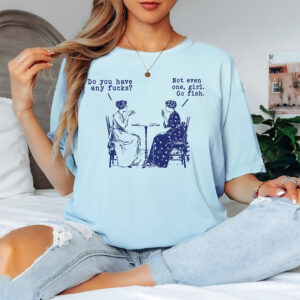 Do You Have Any Fucks Funny Girls Talk Comfort Colors T shirt 1
