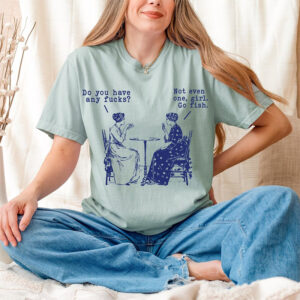 Do You Have Any Fucks Funny Girls Talk Comfort Colors T shirt 2