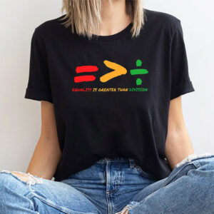 Equality Is Greater Than Division Shirt Equality Is Greater Than Division Shirt