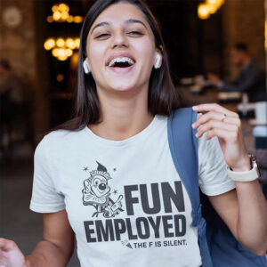 Fun Employed The F Is Silent T shirt