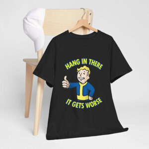 Hang In There It Gets Worse Funny Fallout T-shirt Hang In There It Gets Worse Funny Fallout T-shirt