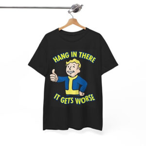 Hang In There It Gets Worse Funny Fallout T shirt 2