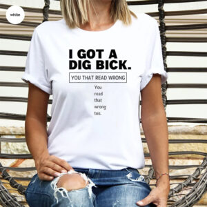 I Got A Dig Bick Funny Sex Dirty Humor Jokes T shirt
