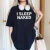I Sleep Naked Adult Humor Dirty Mind Comfort Colors T-shirt