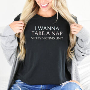 I Wanna Take A Nap Sleepy Victims Unit Law And Order Shirt