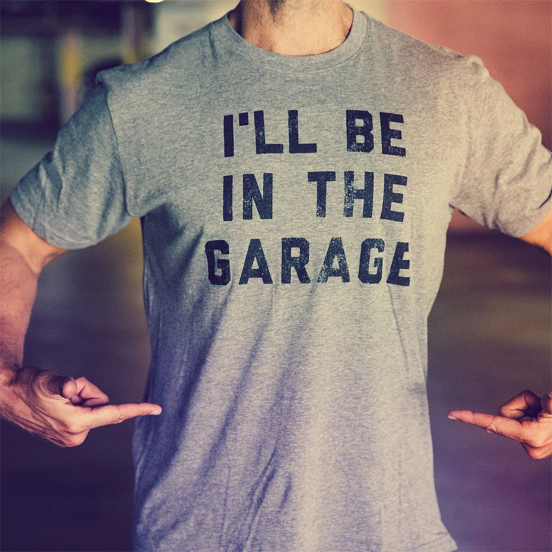 I'll Be In The Garage Dad Mechanics Shirts I'll Be In The Garage Dad Mechanics Shirts