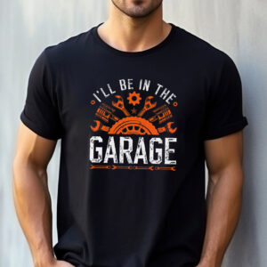 I’ll Be In The Garage Funny Father Handyman Gifts T-shirt I’ll Be In The Garage Funny Father Handyman Gifts T-shirt