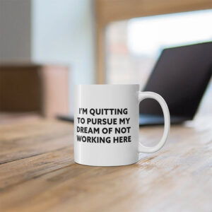 I'm Quitting To Pursue My Dream Of Not Working Here Funny Cup