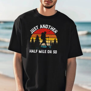 Just Another Half Mile Or So Funny Hiking Tee