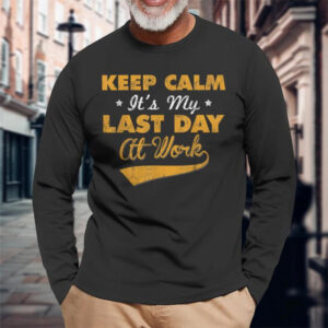 Keep Calm It’s My Last Day Of Work Retirement Announcement T-shirt Keep Calm It’s My Last Day Of Work Retirement Announcement T-shirt