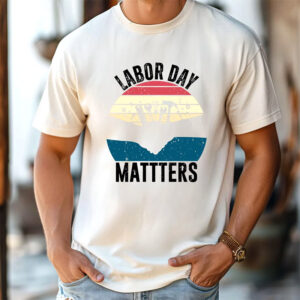 Labor Day Workers Day Matters Shirt