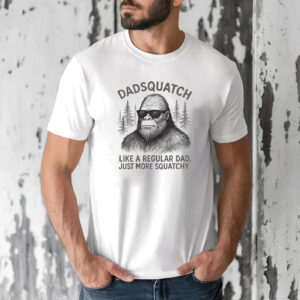 Like A Regular Dad Just More Sasquatch Funny Bigfoot T-shirt Like A Regular Dad Just More Sasquatch Funny Bigfoot T-shirt