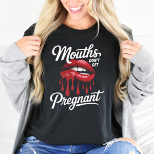Mouths Don't Get Pregnant Humor Adult Joke T shirt 2