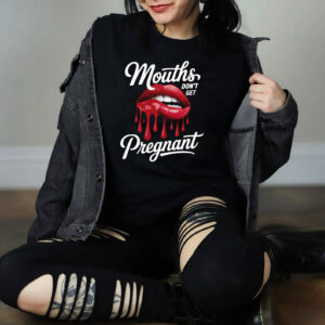 Mouths Don't Get Pregnant Humor Adult Joke T shirt